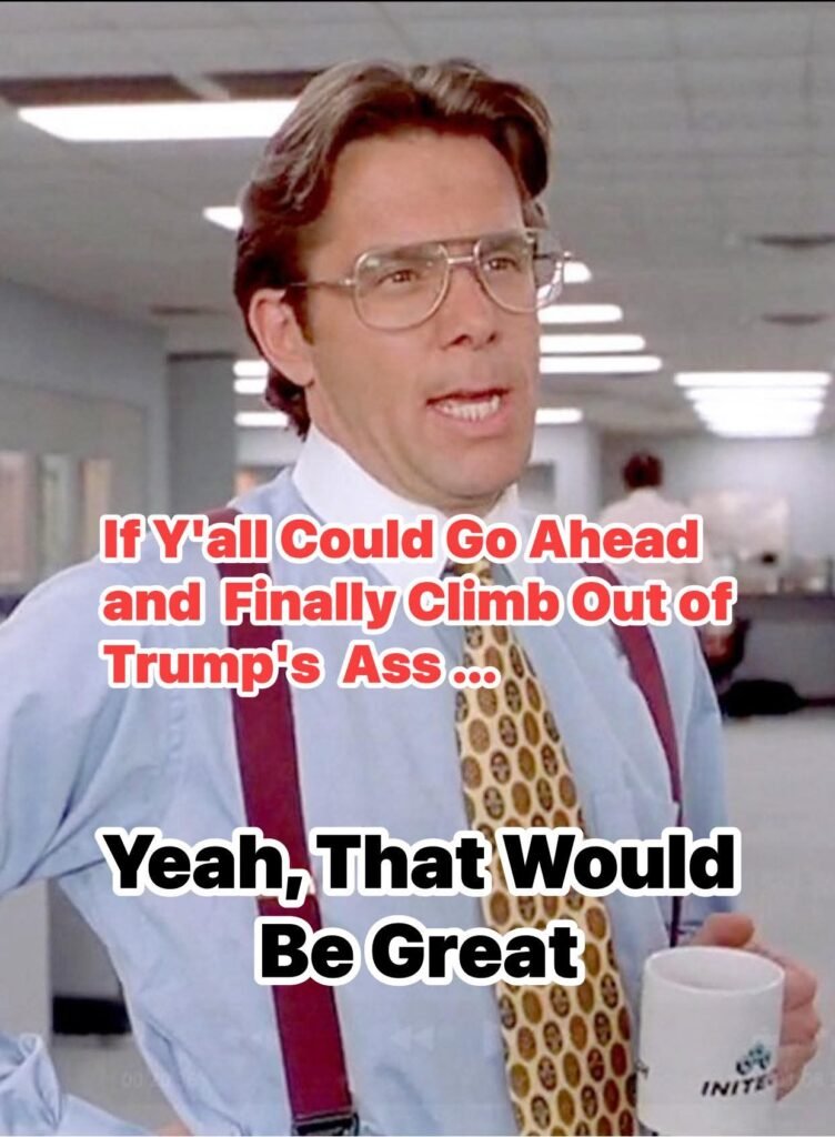 cllimb out of Trump's ass